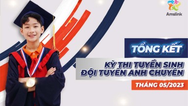 TỔNG KẾT KỲ THI TUYỂN SINH CHUYÊN THÁNG 5/2023